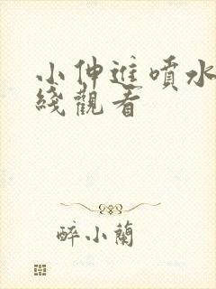 小伸进喷水片在线观看