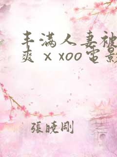 丰满人妻被粗大爽ⅹxoo电影