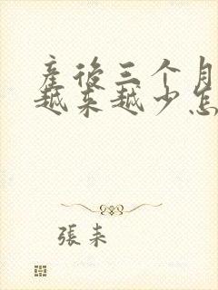 产后三个月奶水越来越少怎么回事