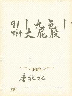 91丨九色丨蝌蚪大屁股