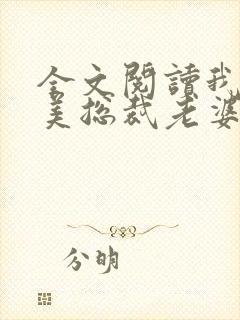 全文阅读我的绝美总裁老婆