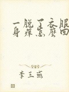 一脱了衣服就浑身痒怎么回事