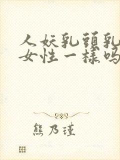 人妖乳头乳晕和女性一样吗