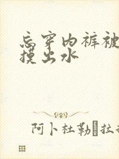 忘穿内裤被同桌摸出水