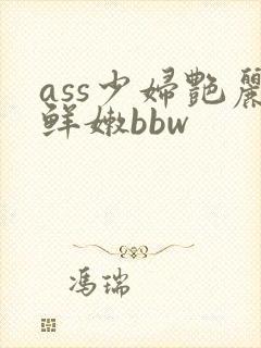 ass少妇艳丽鲜嫩bbw