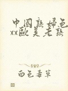 中国熟妇色xxxx欧美老熟