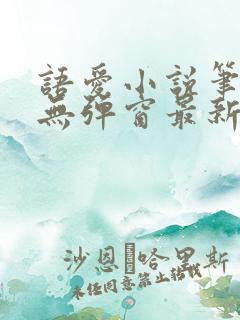 语爱小说笔趣阁无弹窗最新章节