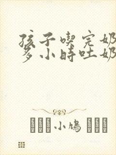 孩子吃完奶一个多小时吐奶怎么回事