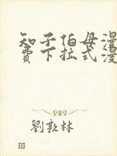 知子伯母漫画免费下拉式漫画阅读