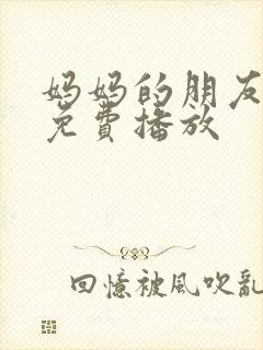 妈妈的朋友全集免费播放