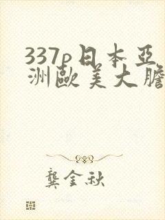 337p日本亚洲欧美大胆色噜噜