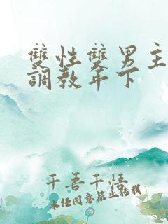 双性双男主道具调教年下