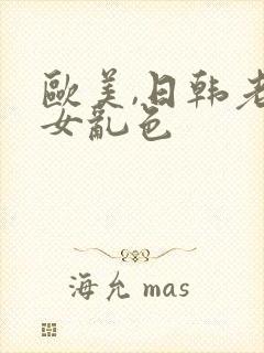 欧美,日韩老熟女乱色