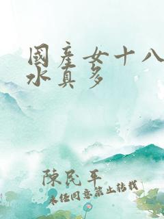 国产女十八毛片水真多
