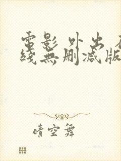 电影 外出 在线无删减版