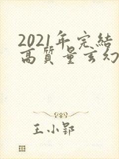 2021年完结高质量玄幻小说推荐