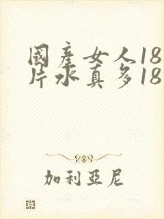 国产女人18毛片水真多18精