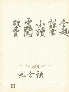 破云小说全文免费阅读笔趣阁无弹窗