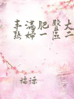 丰满肥臀大屁股熟妇一区二区