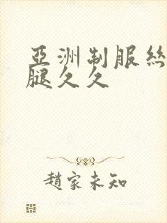 亚洲制服丝袜美腿久久