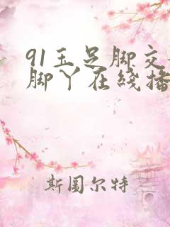 91玉足脚交嫩脚丫在线播放