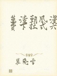 万渣朝凰漫画免费下拉式六漫画免费