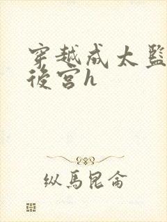 穿越成太监玩遍后宫h