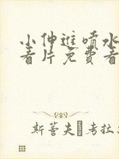 小伸进喷水62看片免费看