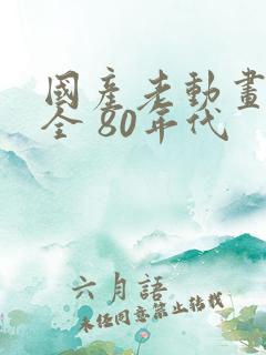 国产老动画片大全 80年代