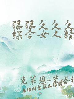 狠狠久久久久久综合女人精品