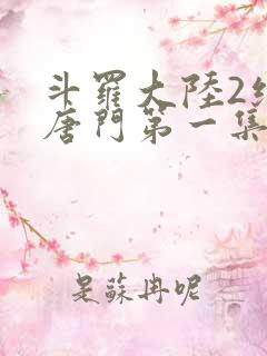 斗罗大陆2绝世唐门第一集