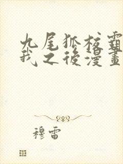 九尾狐校霸盯上我之后漫画下拉式