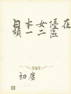 日本女优在线视频一二区