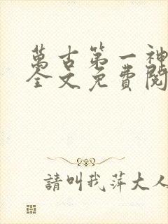 万古第一神在线全文免费阅读