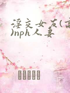 淫交女友(高h)nph人妻