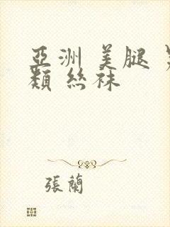 亚洲 美腿 另类 丝袜