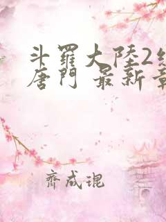 斗罗大陆2绝世唐门 最新章节帝