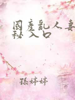 国产乱人妻精品秘 入口