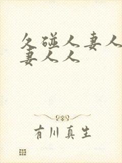 久碰人妻人妻人妻人人