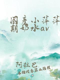 国产小萍萍哺乳期奶水av