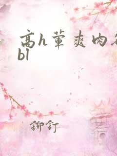高h荤爽肉欲文bl