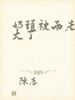 奶头被两老头吸大了