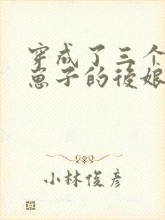 穿成了三个反派崽子的后娘小说