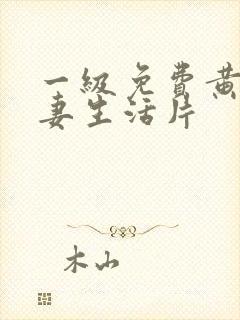 一级免费黄色夫妻生活片