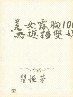 美女露胸100°无遮挡双奶头