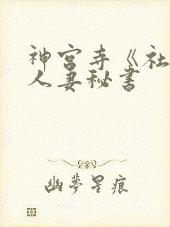 神宫寺《社长与人妻秘书