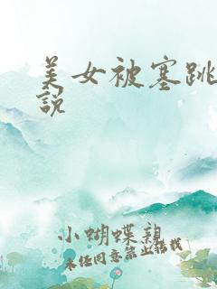 美女被塞跳蛋小说