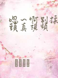 嗯～啊别揉我奶头真视频