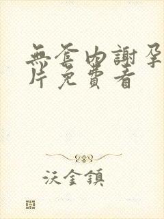 无套内谢孕妇毛片免费看