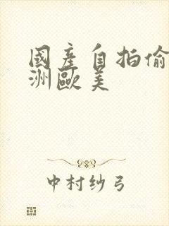 国产自拍偷拍亚洲欧美